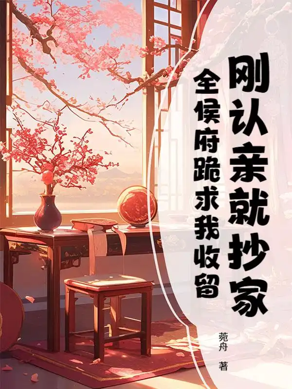 刚认亲就抄家，全侯府跪求我收留封面