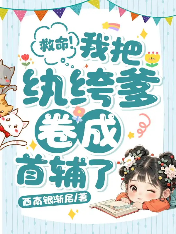 救命！我把纨绔爹卷成首辅了！封面