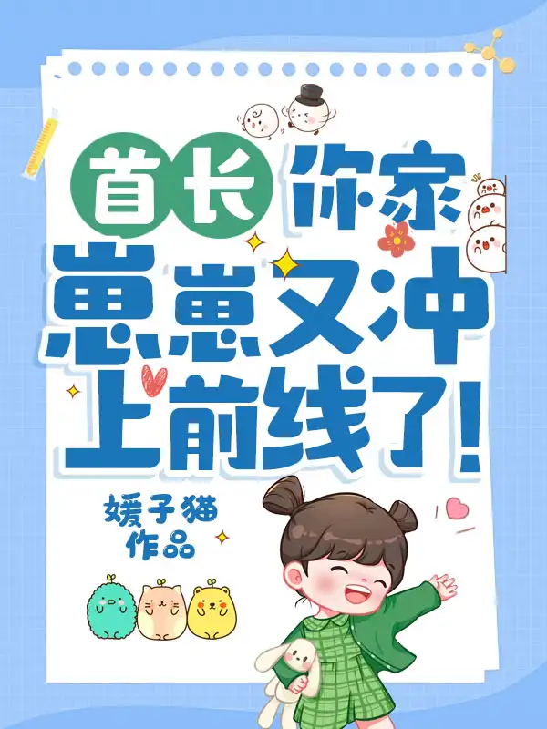 首长，你家崽崽又冲上前线了！封面
