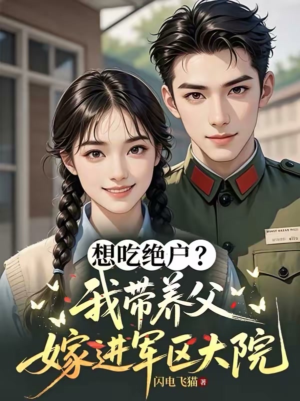 想吃绝户？我带养父嫁进军区大院封面