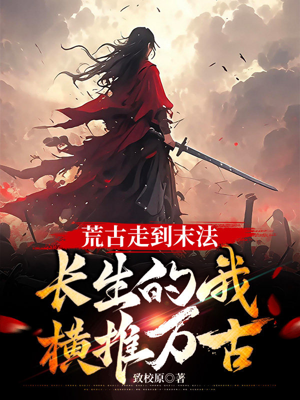 荒古走到末法，长生的我横推万古封面