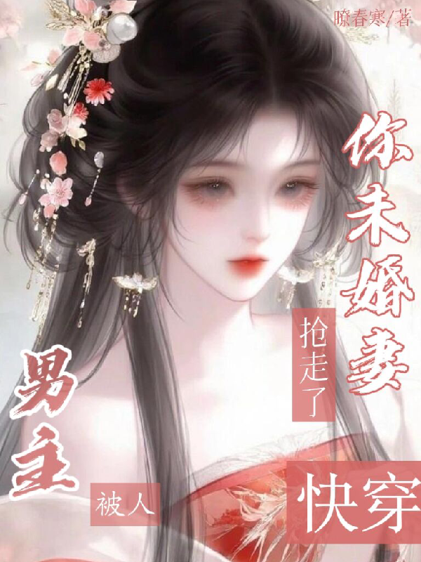 快穿：男主，你未婚妻被人抢走了封面