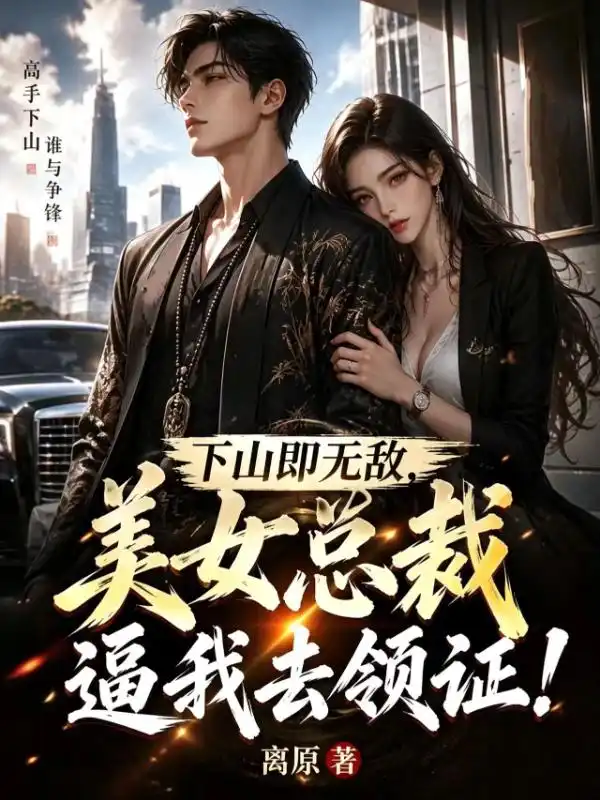 下山即无敌，美女总裁逼我去领证！封面
