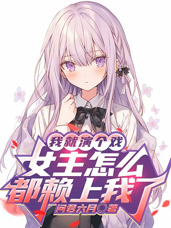 我就演个戏，女主怎么都赖上我了封面