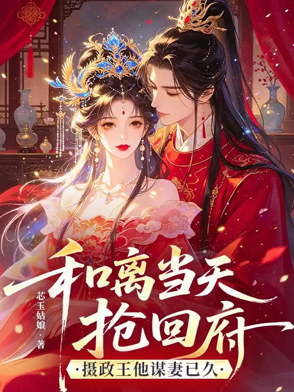 和离当天抢回府，摄政王他谋妻已久封面